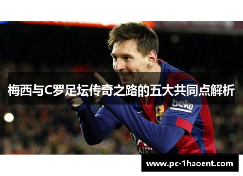 梅西与C罗足坛传奇之路的五大共同点解析