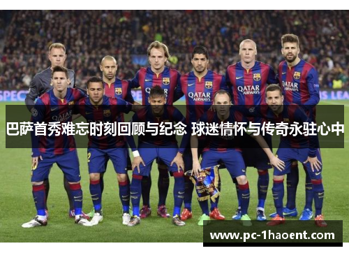 巴萨首秀难忘时刻回顾与纪念 球迷情怀与传奇永驻心中