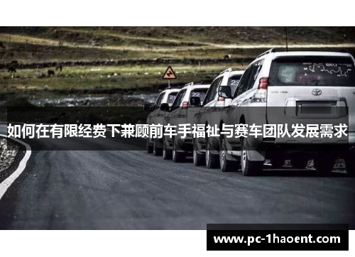 如何在有限经费下兼顾前车手福祉与赛车团队发展需求