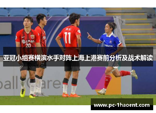 亚冠小组赛横滨水手对阵上海上港赛前分析及战术解读 亚冠小组赛横滨水手对阵上海上港赛前分析及战术解读