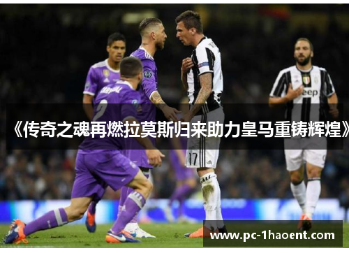 《传奇之魂再燃拉莫斯归来助力皇马重铸辉煌》