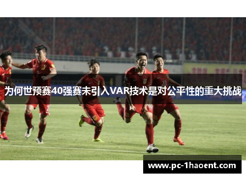 为何世预赛40强赛未引入VAR技术是对公平性的重大挑战