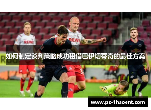 如何制定谈判策略成功租借巴伊切蒂奇的最佳方案