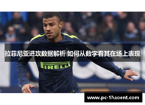 拉菲尼亚进攻数据解析 如何从数字看其在场上表现