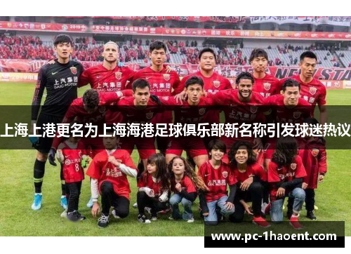 上海上港更名为上海海港足球俱乐部新名称引发球迷热议 上海上港更名为上海海港足球俱乐部新名称引发球迷热议