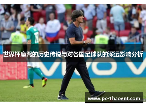 世界杯魔咒的历史传说与对各国足球队的深远影响分析 世界杯魔咒的历史传说与对各国足球队的深远影响分析