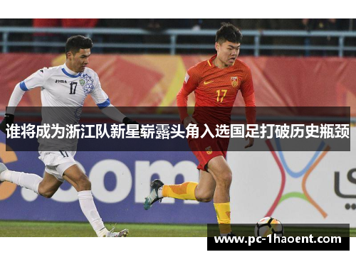谁将成为浙江队新星崭露头角入选国足打破历史瓶颈 谁将成为浙江队新星崭露头角入选国足打破历史瓶颈