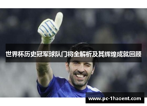 世界杯历史冠军球队门将全解析及其辉煌成就回顾