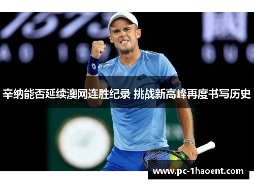 辛纳能否延续澳网连胜纪录 挑战新高峰再度书写历史