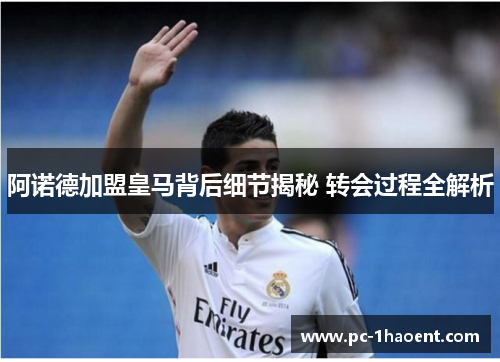 阿诺德加盟皇马背后细节揭秘 转会过程全解析