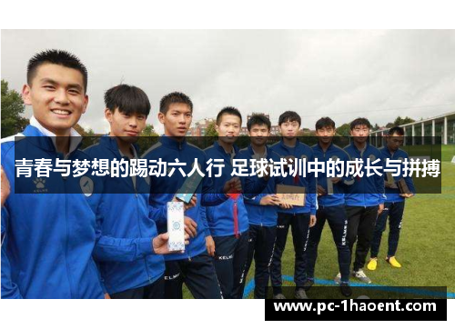 青春与梦想的踢动六人行 足球试训中的成长与拼搏 青春与梦想的踢动六人行 足球试训中的成长与拼搏