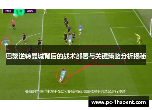 巴黎逆转曼城背后的战术部署与关键策略分析揭秘