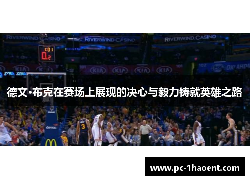 德文·布克在赛场上展现的决心与毅力铸就英雄之路 德文·布克在赛场上展现的决心与毅力铸就英雄之路