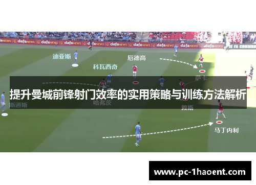 提升曼城前锋射门效率的实用策略与训练方法解析