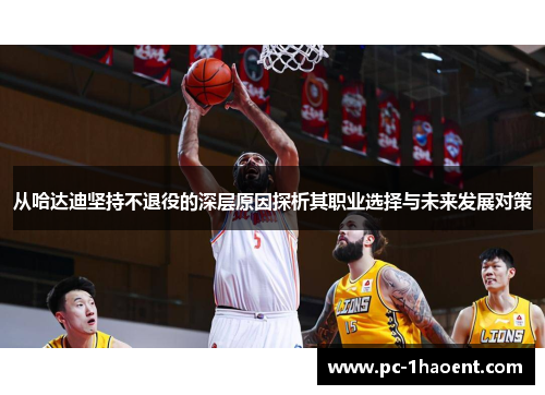 从哈达迪坚持不退役的深层原因探析其职业选择与未来发展对策