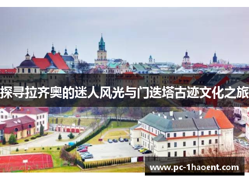 探寻拉齐奥的迷人风光与门迭塔古迹文化之旅 探寻拉齐奥的迷人风光与门迭塔古迹文化之旅