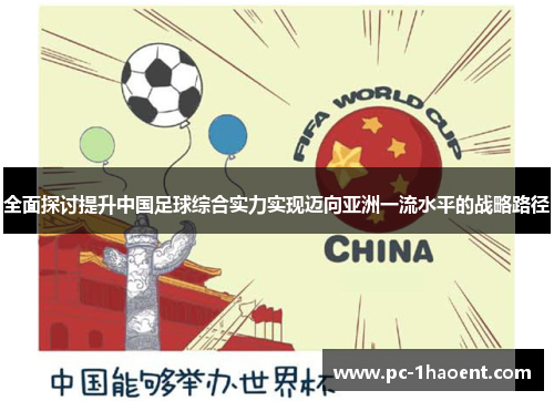 全面探讨提升中国足球综合实力实现迈向亚洲一流水平的战略路径