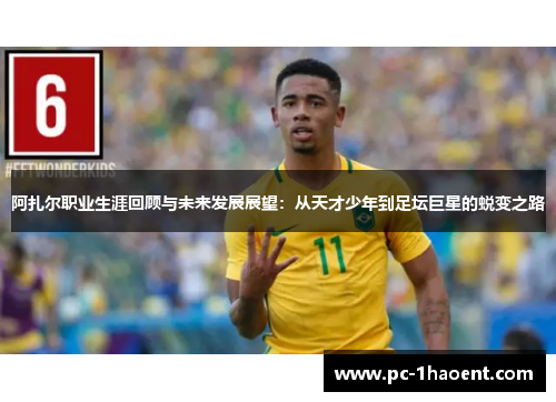 阿扎尔职业生涯回顾与未来发展展望:从天才少年到足坛巨星的蜕变之路 阿扎尔职业生涯回顾与未来发展展望:从天才少年到足坛巨星的蜕变之路