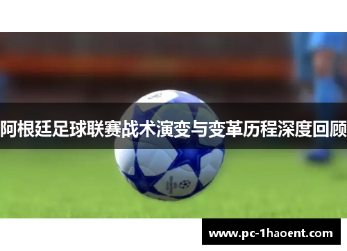 阿根廷足球联赛战术演变与变革历程深度回顾 阿根廷足球联赛战术演变与变革历程深度回顾