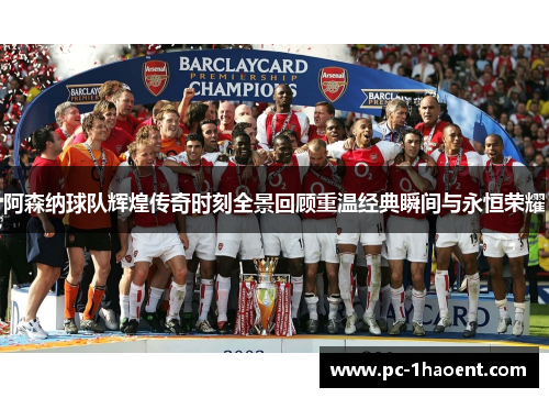 阿森纳球队辉煌传奇时刻全景回顾重温经典瞬间与永恒荣耀 阿森纳球队辉煌传奇时刻全景回顾重温经典瞬间与永恒荣耀