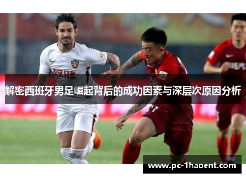 解密西班牙男足崛起背后的成功因素与深层次原因分析 解密西班牙男足崛起背后的成功因素与深层次原因分析