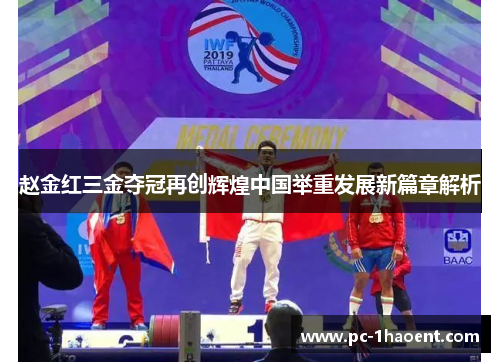 赵金红三金夺冠再创辉煌中国举重发展新篇章解析 赵金红三金夺冠再创辉煌中国举重发展新篇章解析