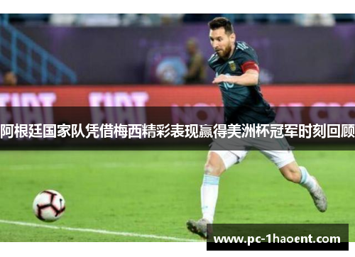 阿根廷国家队凭借梅西精彩表现赢得美洲杯冠军时刻回顾