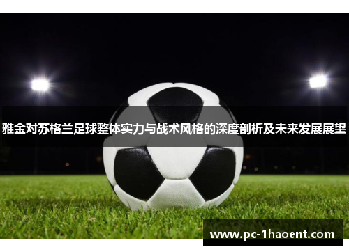 雅金对苏格兰足球整体实力与战术风格的深度剖析及未来发展展望