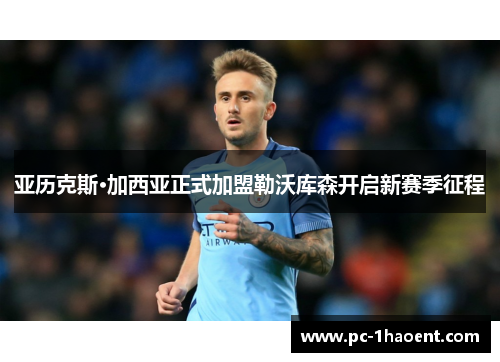 亚历克斯·加西亚正式加盟勒沃库森开启新赛季征程