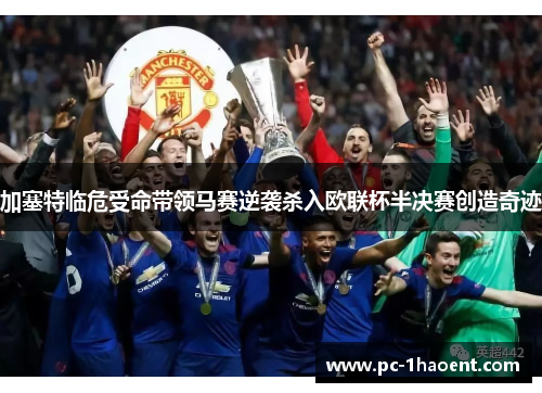 加塞特临危受命带领马赛逆袭杀入欧联杯半决赛创造奇迹